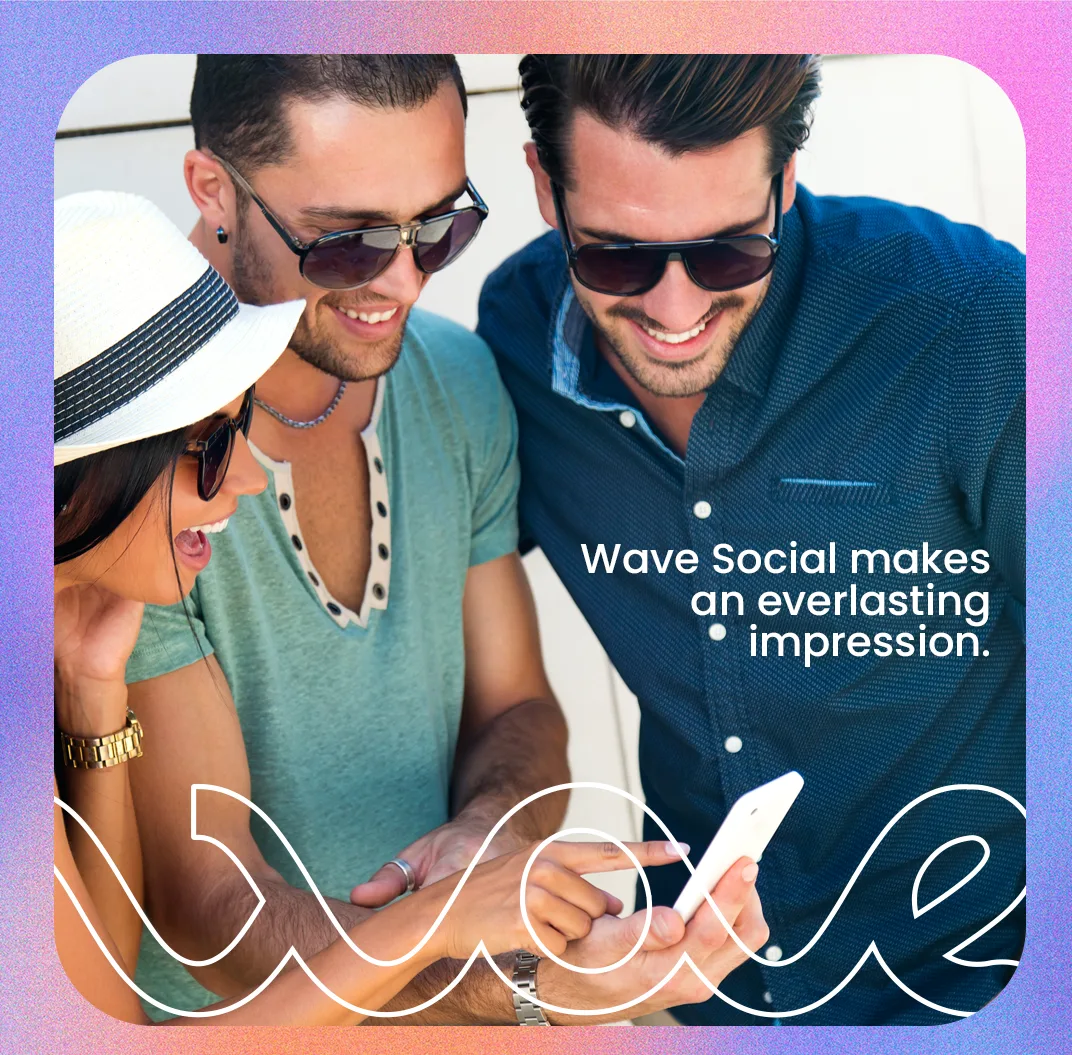 Wave Social makes an everlasting impression.